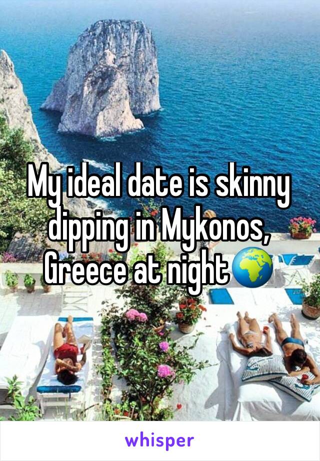 My ideal date is skinny dipping in Mykonos, Greece at night🌍