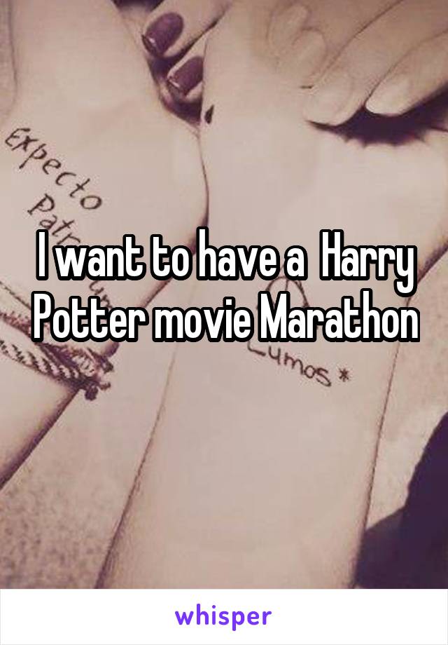 I want to have a  Harry Potter movie Marathon 