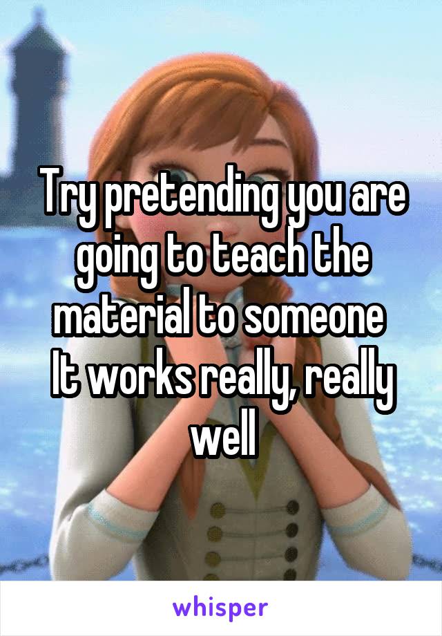 Try pretending you are going to teach the material to someone 
It works really, really well