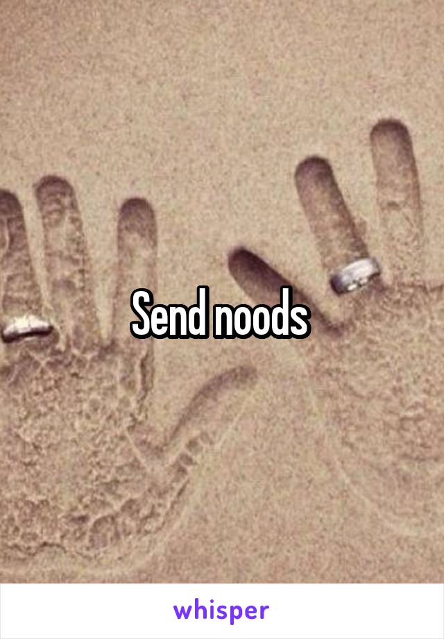 Send noods 