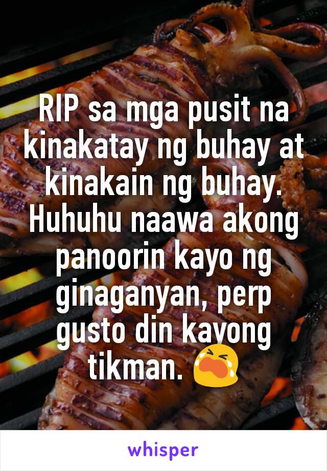 RIP sa mga pusit na kinakatay ng buhay at kinakain ng buhay. Huhuhu naawa akong panoorin kayo ng ginaganyan, perp gusto din kayong tikman. 😭