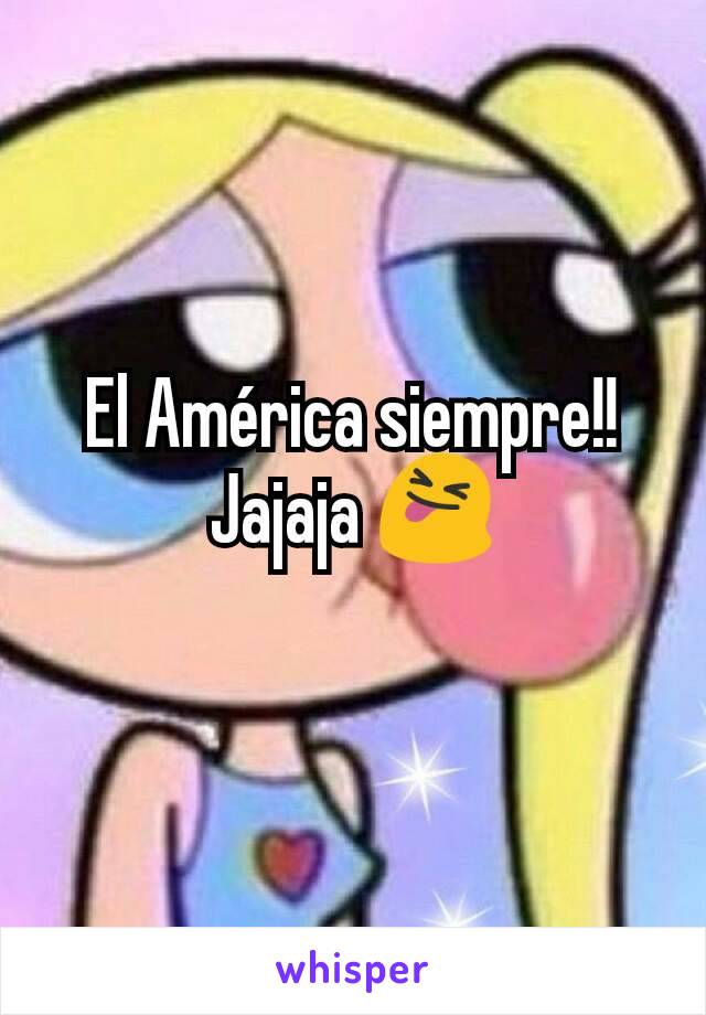 El América siempre!! Jajaja 😝