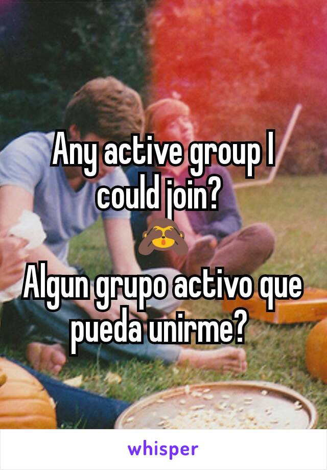 Any active group I could join? 
🙈
Algun grupo activo que pueda unirme? 