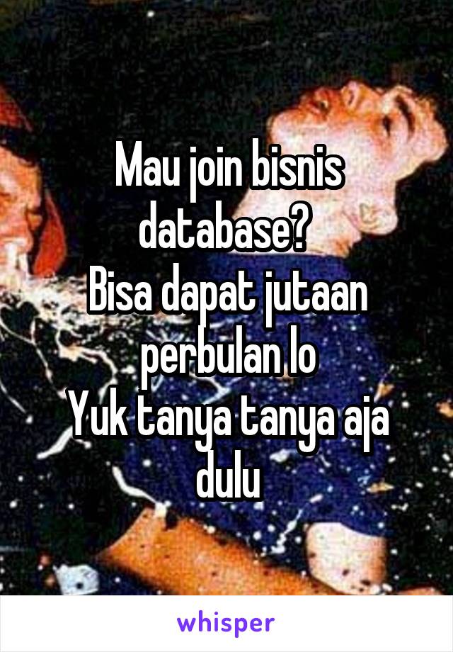 Mau join bisnis database? 
Bisa dapat jutaan perbulan lo
Yuk tanya tanya aja dulu