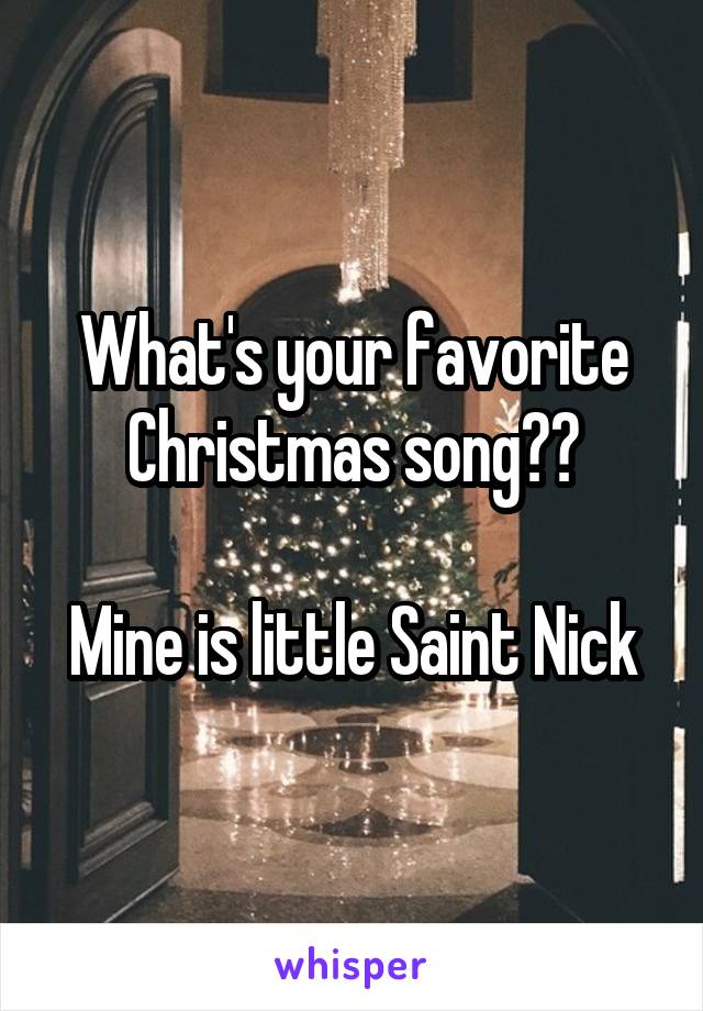 What's your favorite Christmas song??

Mine is little Saint Nick