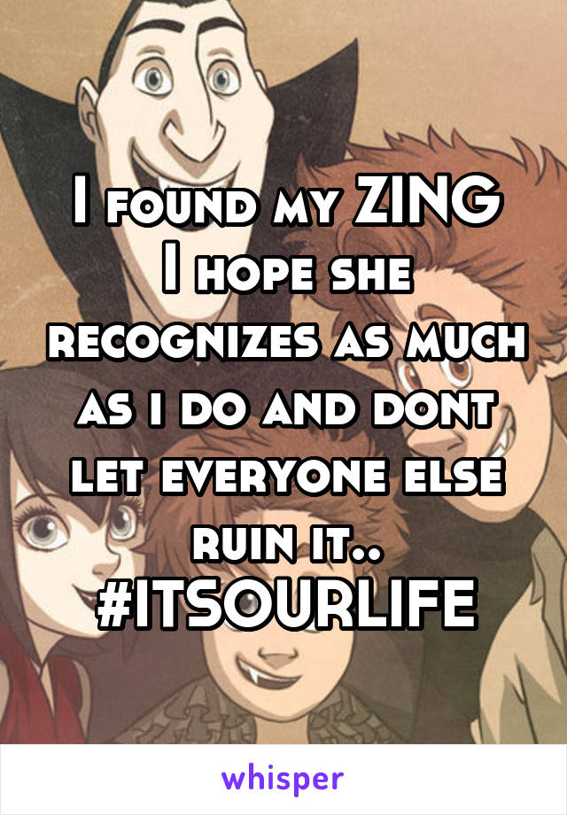 I found my ZING
I hope she recognizes as much as i do and dont let everyone else ruin it.. #ITSOURLIFE