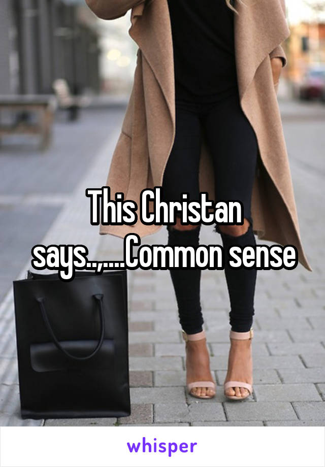 This Christan says..,....Common sense