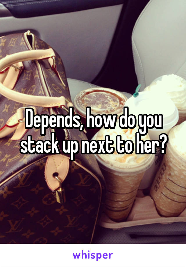 Depends, how do you stack up next to her?