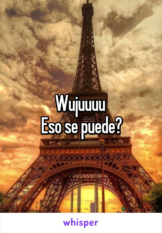 Wujuuuu 
Eso se puede?