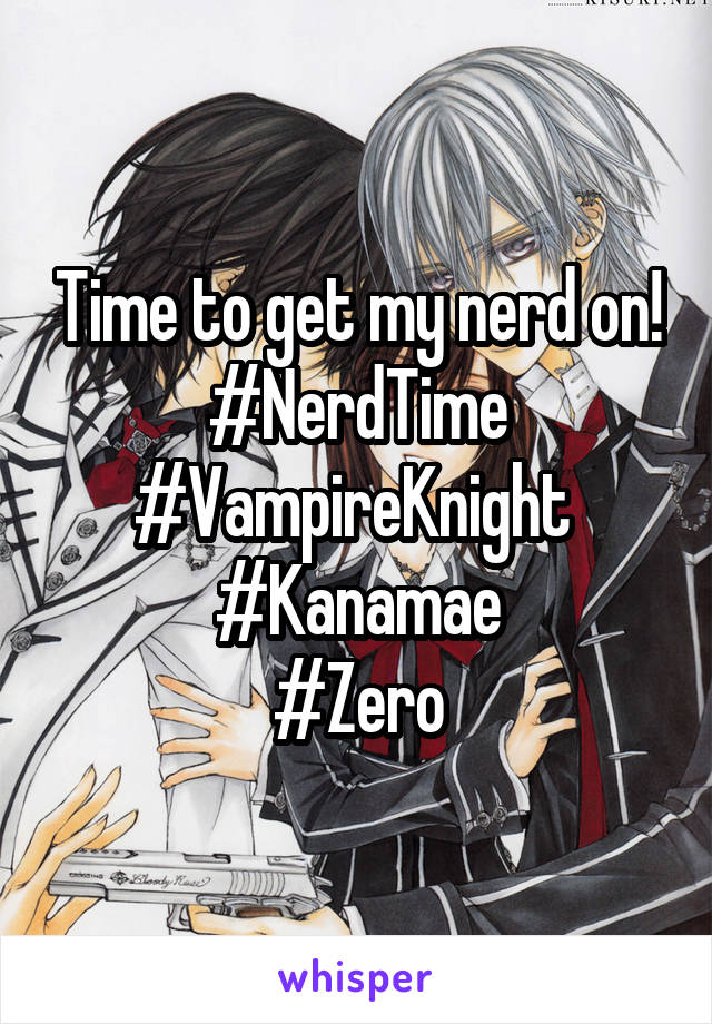 Time to get my nerd on!
#NerdTime
#VampireKnight 
#Kanamae
#Zero