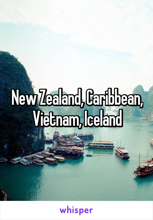 New Zealand, Caribbean, Vietnam, Iceland