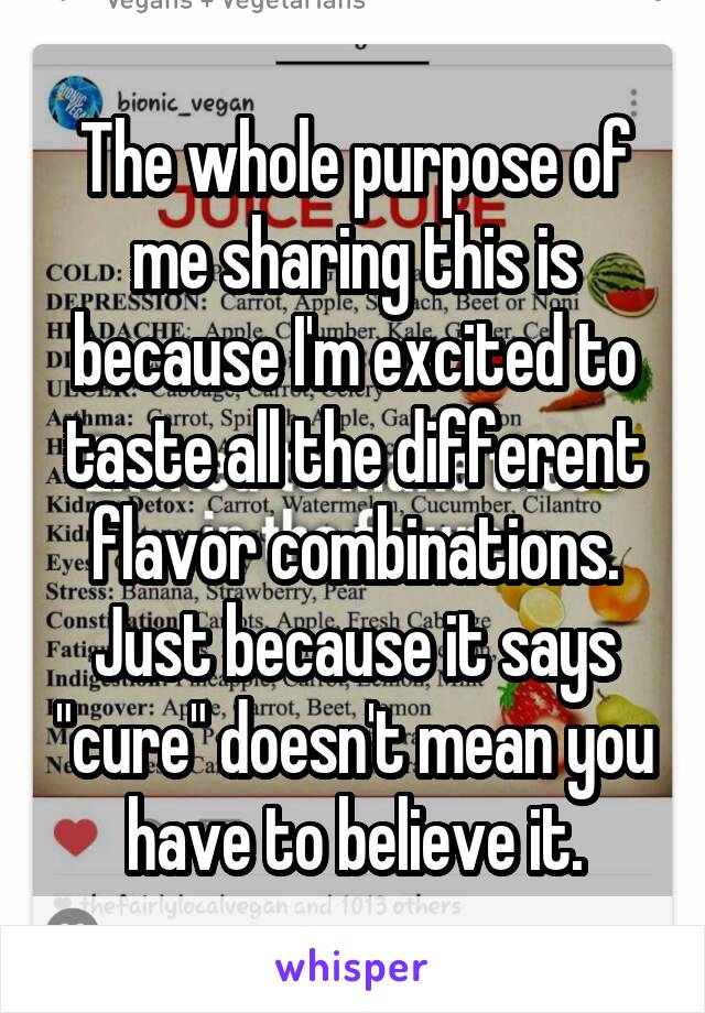 The whole purpose of me sharing this is because I'm excited to taste all the different flavor combinations.
Just because it says "cure" doesn't mean you have to believe it.