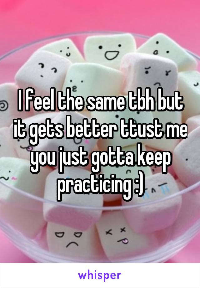 I feel the same tbh but it gets better ttust me you just gotta keep practicing :)