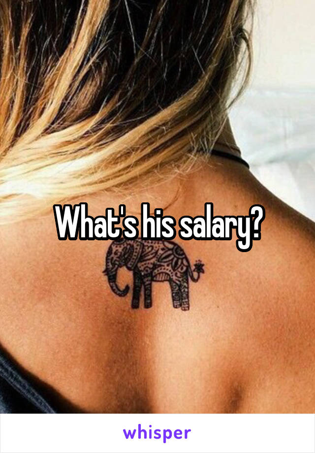 What's his salary?