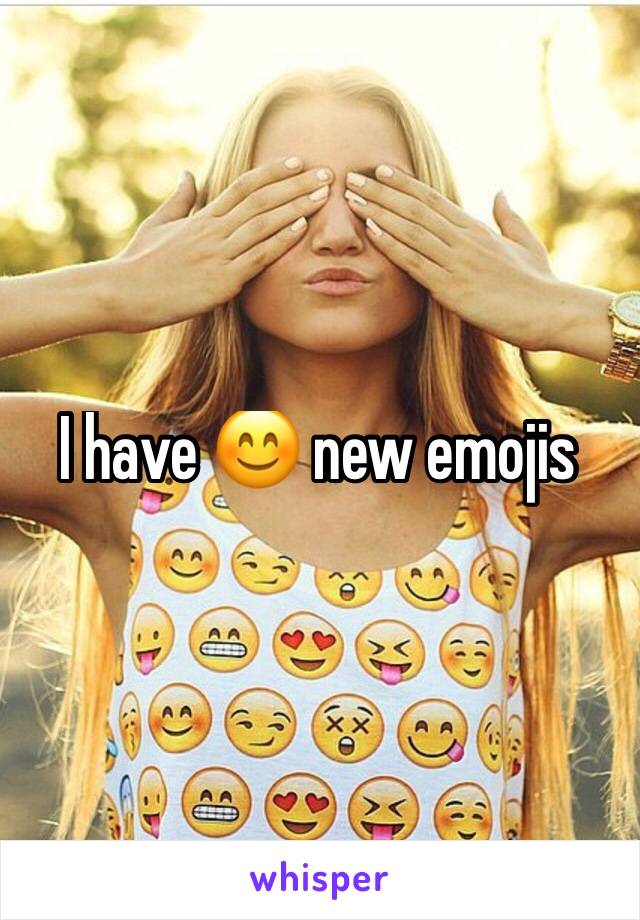 I have 😊 new emojis 