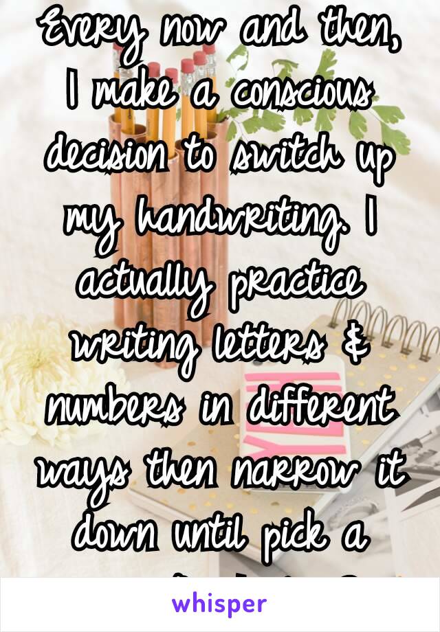 Every now and then, I make a conscious decision to switch up my handwriting. I actually practice writing letters & numbers in different ways then narrow it down until pick a winner. Am I alone?✏