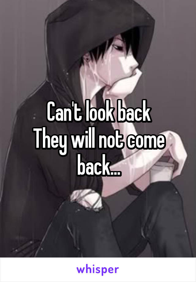 Can't look back
They will not come back...