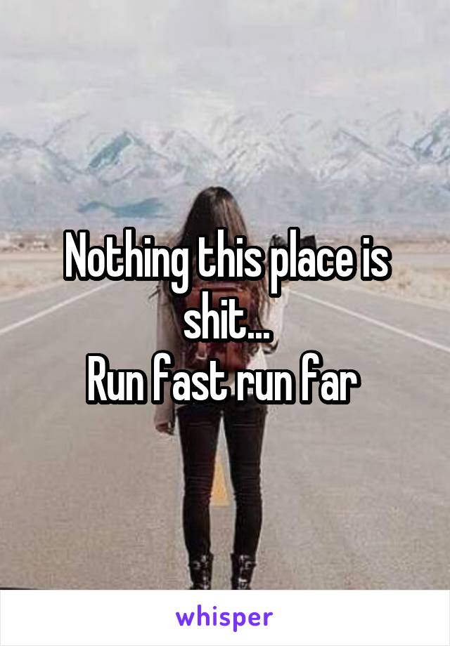 Nothing this place is shit...
Run fast run far 