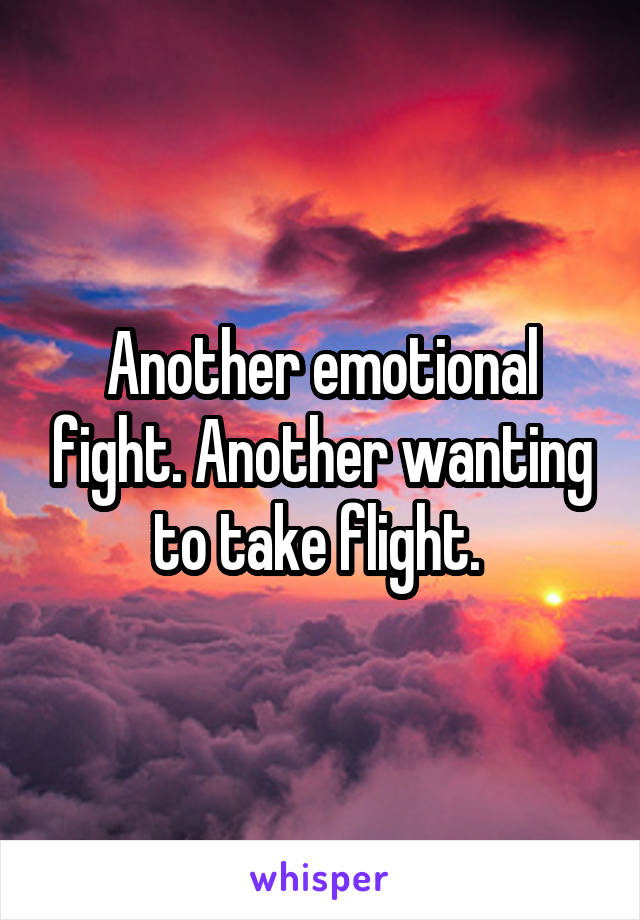 Another emotional fight. Another wanting to take flight. 