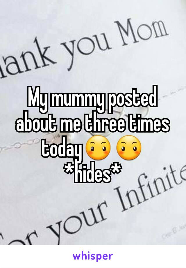 My mummy posted about me three times today😶😶 *hides*