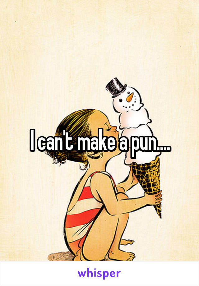 I can't make a pun....