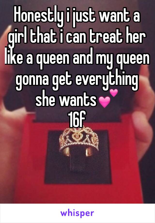 Honestly i just want a girl that i can treat her like a queen and my queen gonna get everything she wants💕
16f