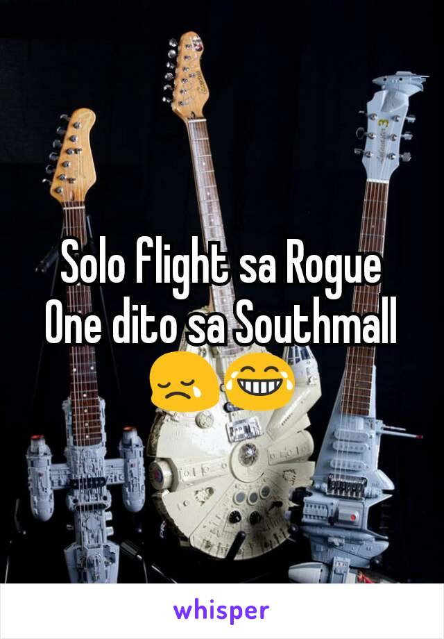 Solo flight sa Rogue One dito sa Southmall 😢😂