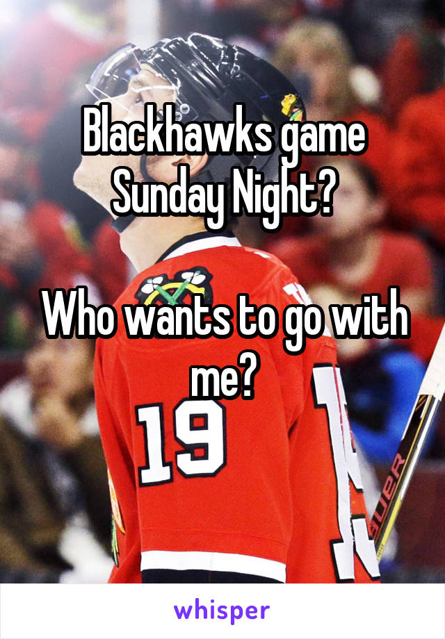 Blackhawks game Sunday Night?

Who wants to go with me?

