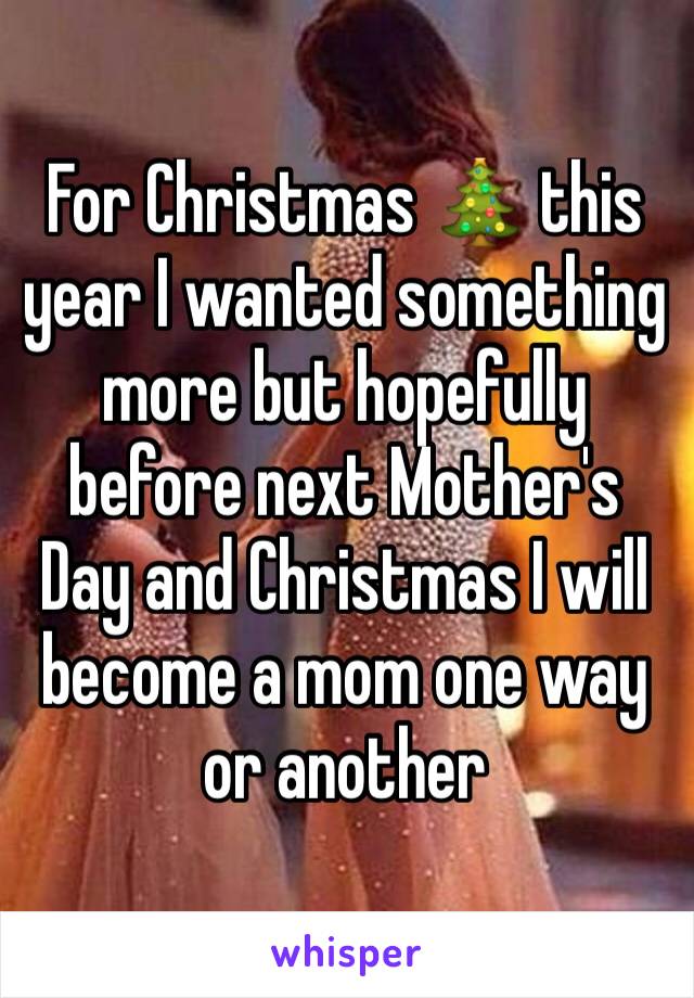 For Christmas 🎄 this year I wanted something more but hopefully before next Mother's Day and Christmas I will become a mom one way or another 