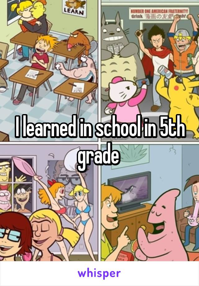 I learned in school in 5th grade 