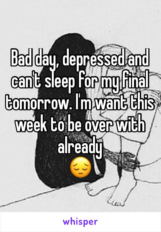 Bad day, depressed and can't sleep for my final tomorrow. I'm want this week to be over with already
😔