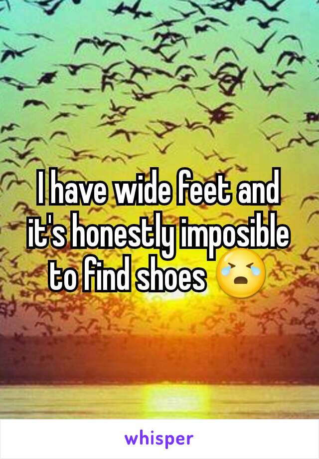 I have wide feet and it's honestly imposible to find shoes 😭