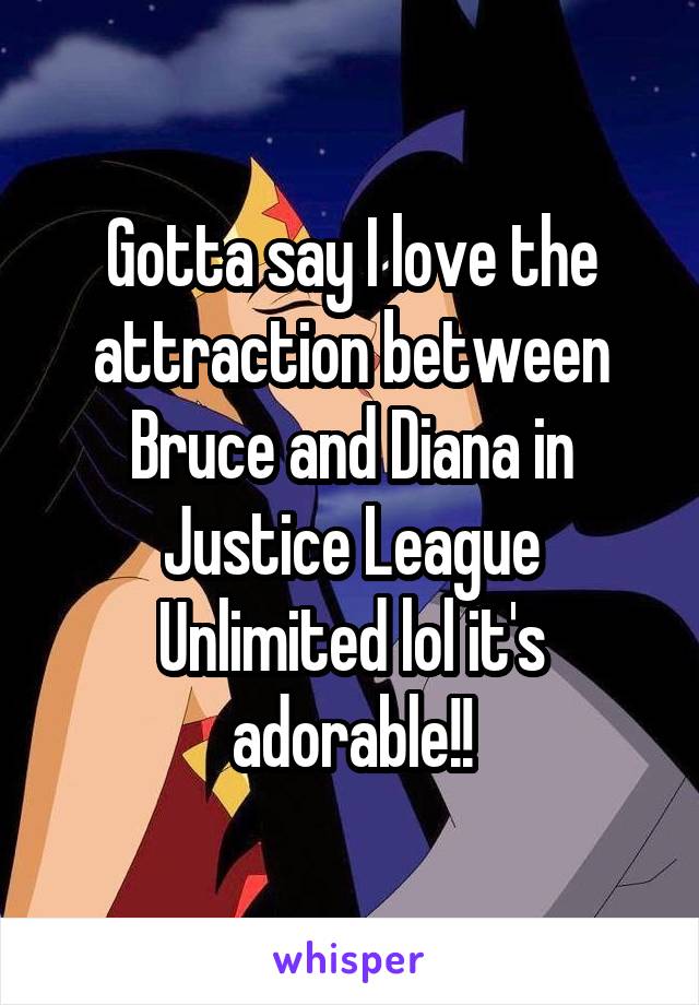 Gotta say I love the attraction between Bruce and Diana in Justice League Unlimited lol it's adorable!!