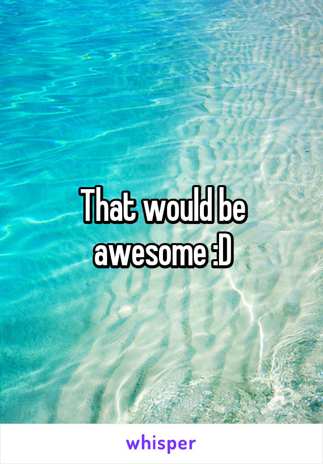 That would be awesome :D