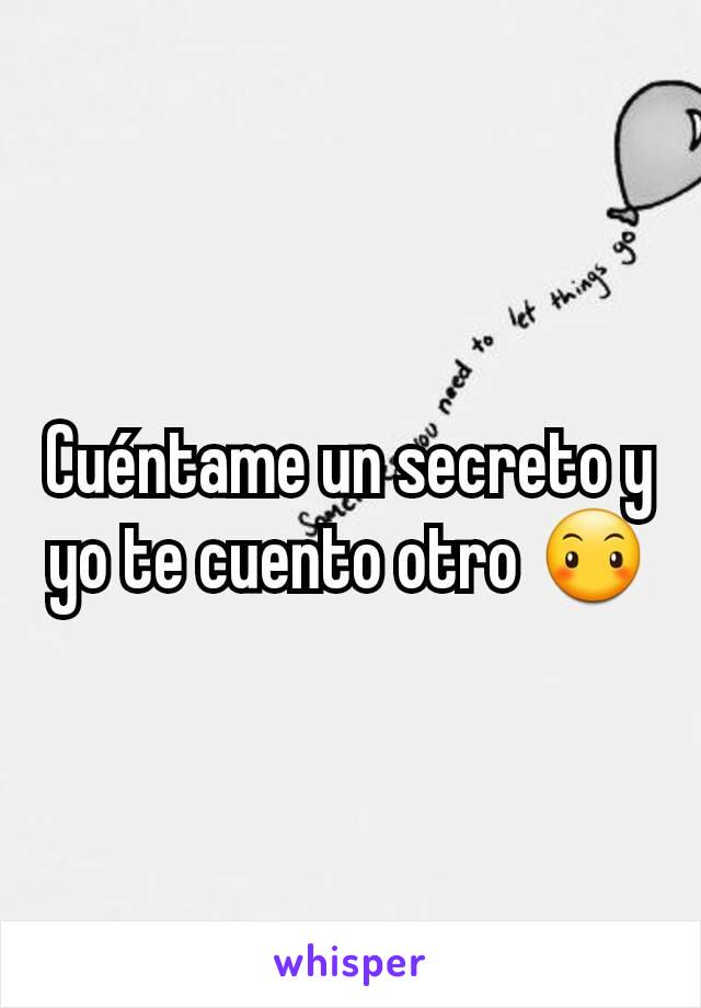 Cuéntame un secreto y yo te cuento otro 😶