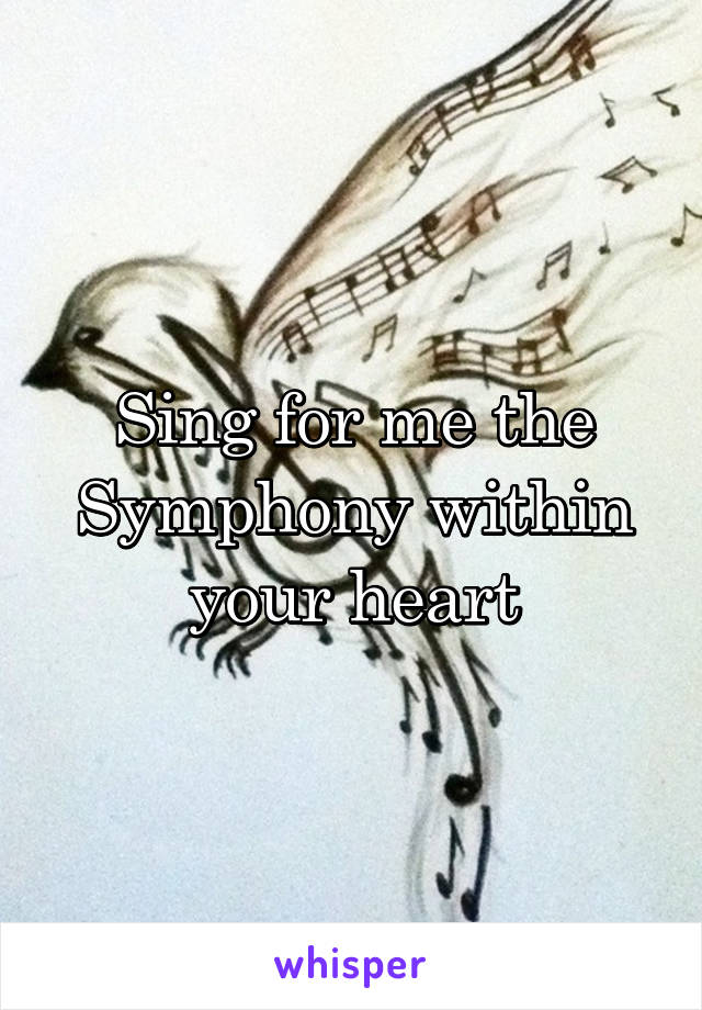 Sing for me the Symphony within your heart