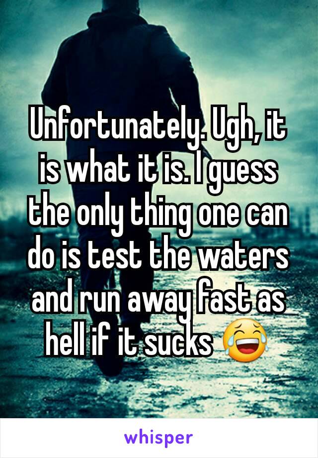 Unfortunately. Ugh, it is what it is. I guess the only thing one can do is test the waters and run away fast as hell if it sucks 😂