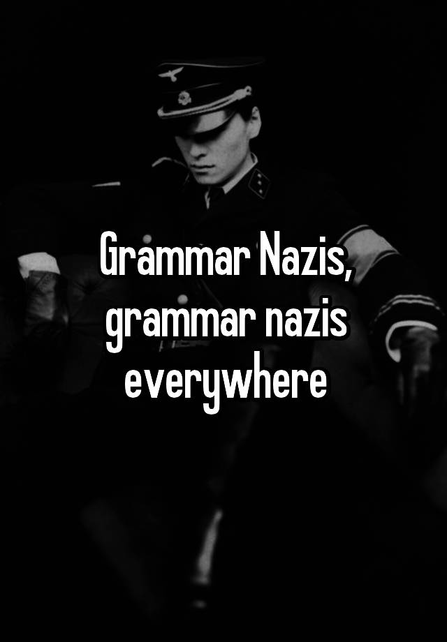 Grammar Nazis Grammar Nazis Everywhere 7841