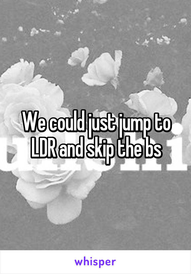 We could just jump to LDR and skip the bs