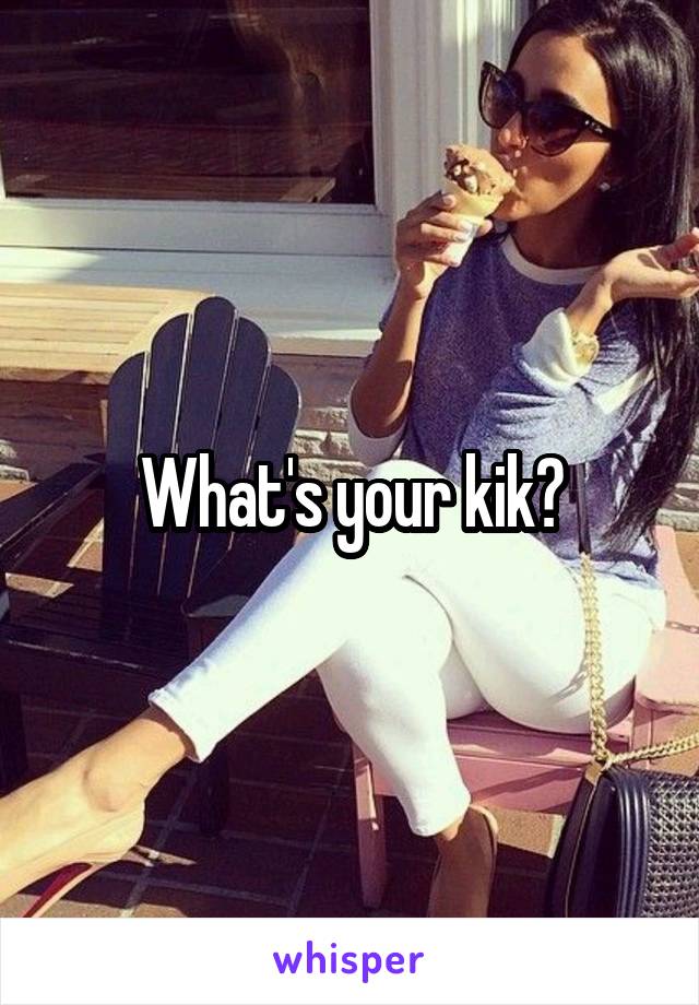 What's your kik?