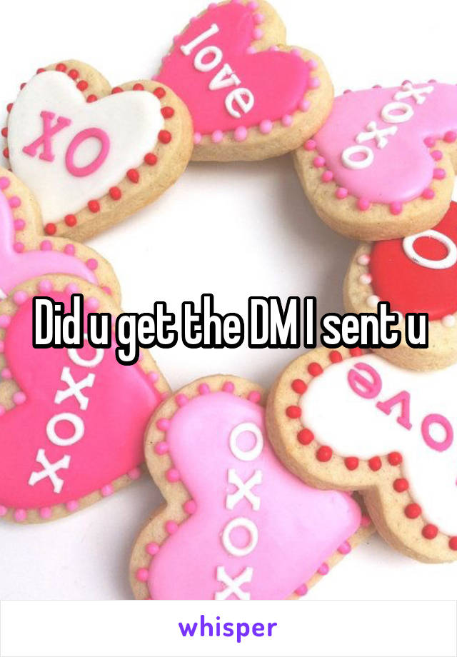 Did u get the DM I sent u