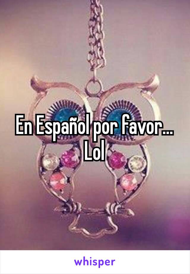 En Español por favor...
Lol