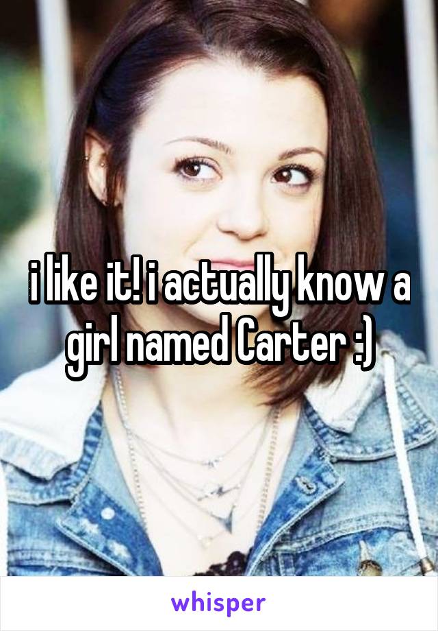 i like it! i actually know a girl named Carter :)