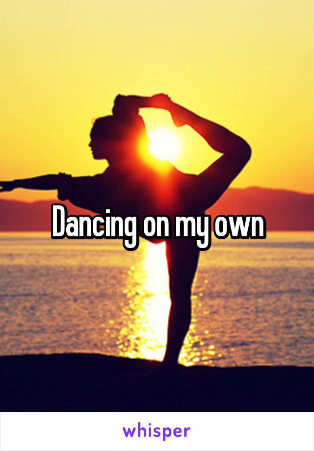 Dancing on my own