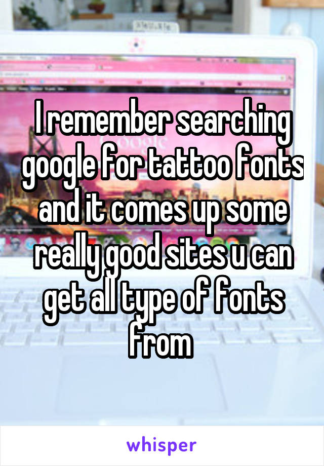 I remember searching google for tattoo fonts and it comes up some really good sites u can get all type of fonts from 