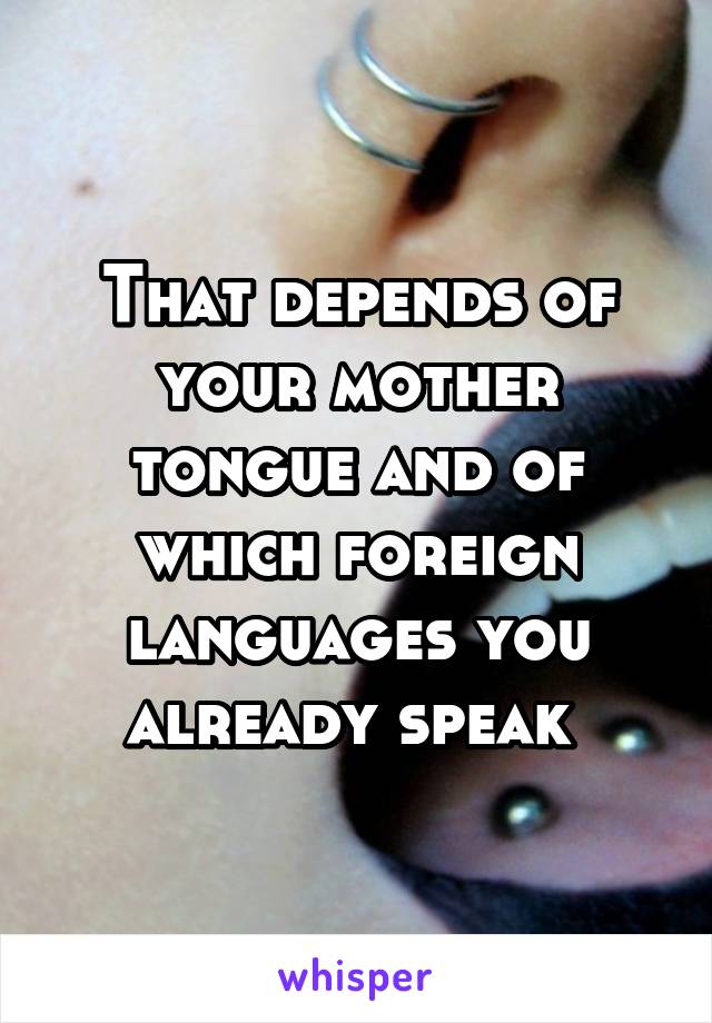 That depends of your mother tongue and of which foreign languages you already speak 