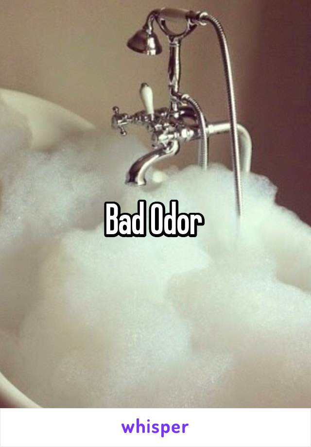 Bad Odor 