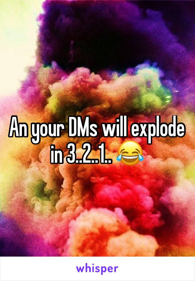 An your DMs will explode in 3..2..1.. 😂