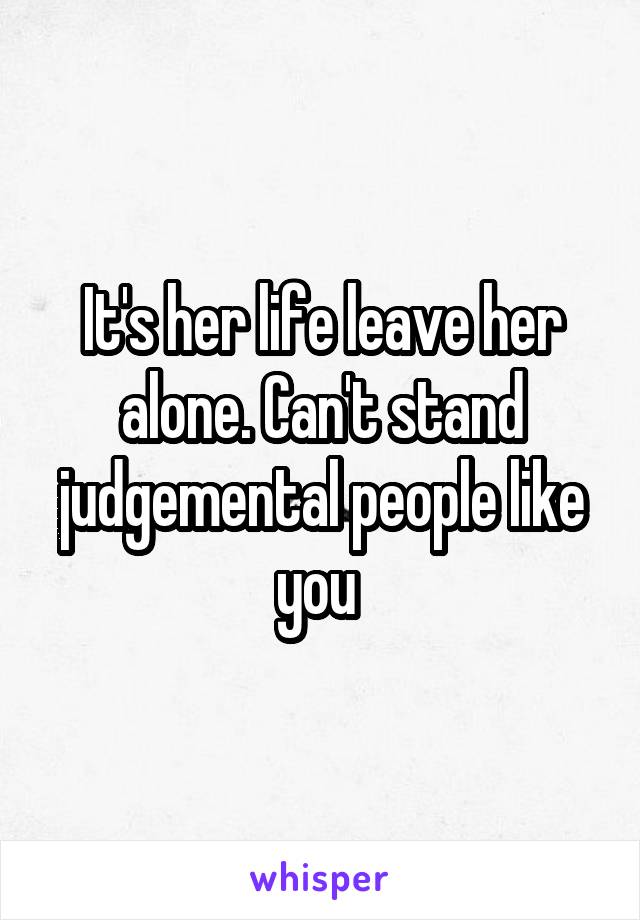 It's her life leave her alone. Can't stand judgemental people like you 