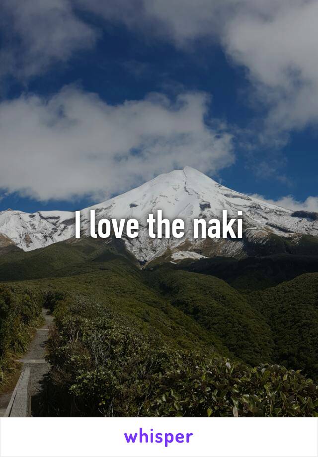 I love the naki